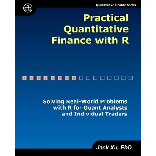 Practical Quantitative Finance with R: Solving Real-World Problems with R for Quant Analysts and Individual Traders