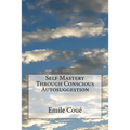 Self Mastery Through Conscious Autosuggestion