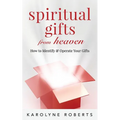 Spiritual Gifts from Heaven: How to Identify and Operate Your Gifts