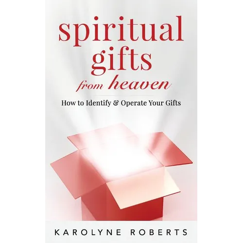 Spiritual Gifts from Heaven: How to Identify and Operate Your Gifts