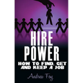 Hire Power - How to Find, Get and Keep a Job