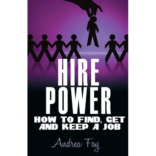 Hire Power - How to Find, Get and Keep a Job