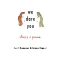 We Dare You: Stories + Poems
