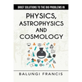 Brief Solutions to the Big Problems in Physics, Astrophysics and Cosmology second edition