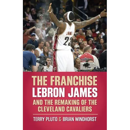 The Franchise: Lebron James and the Remaking of the Cleveland Cavaliers