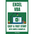 Excel VBA - Easy And Fast Start With Simple Examples: Intermediate's Guide to Learn VBA Programming Step by Step An Introduction to Excel Programming