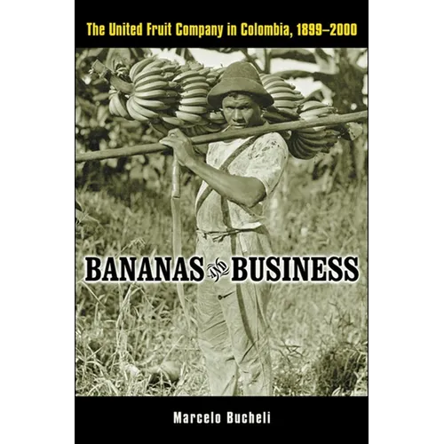 Bananas and Business: The United Fruit Company in Colombia, 1899-2000