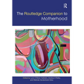 The Routledge Companion to Motherhood