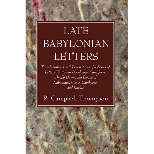 Late Babylonian Letters: Transliterations and Translations of a Series of Letters Written in Babylonian Cuneiform, Chiefly During the Reigns of - Hardcover