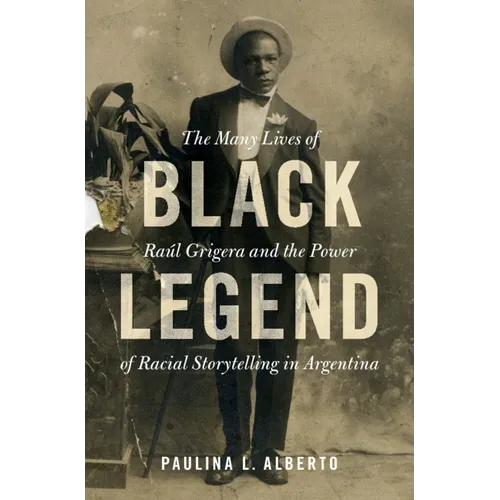 Black Legend: The Many Lives of Raúl Grigera and the Power of Racial Storytelling in Argentina