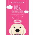 Loss, Love and Lessons: Healing pet loss and grief