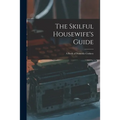 The Skilful Housewife's Guide: a Book of Domestic Cookery