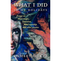 What I Did In My Holidays: - essays on black magic, Satanism, devil worship and other niceties