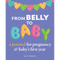 From Belly to Baby: A Journal for Pregnancy and Baby's First Year