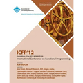 Icfp 12 Proceedings of the 2012 ACM Sigplan International Conference on Functional Programming