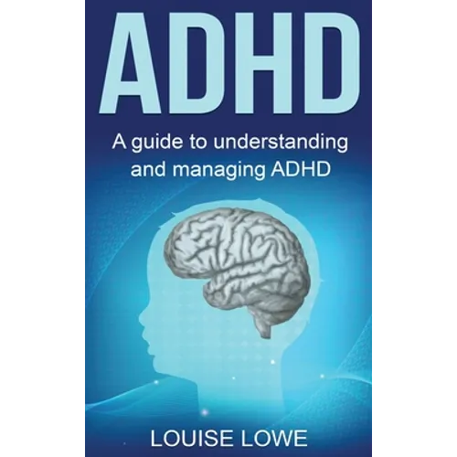ADHD: A Guide to Understanding and Managing ADHD