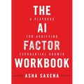 The AI Factor Workbook: A Playbook for Achieving Exponential Growth