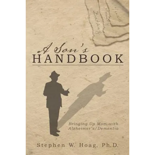 A Son's Handbook: Bringing Up Mom with Alzheimer's/Dementia