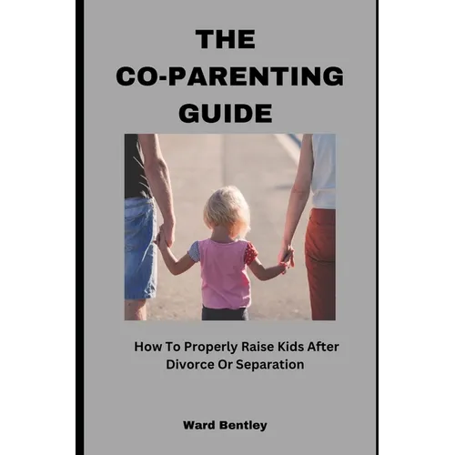 The Co-Parenting Guide: How To Properly Raise Kids After Divorce Or Separation