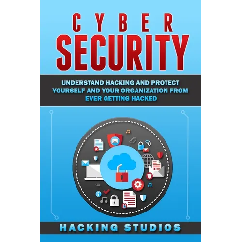 Cyber Security: Understand Hacking and Protect Yourself and Your Organization From Ever Getting Hacked