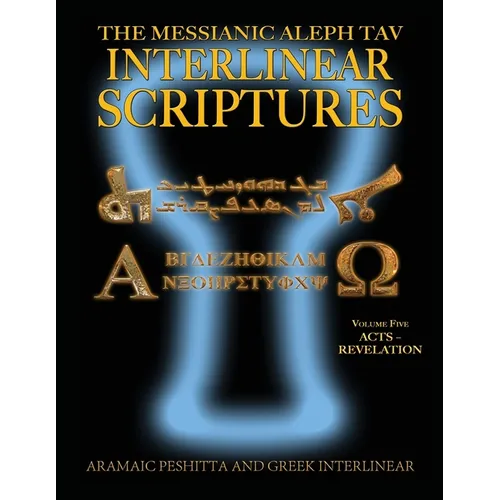 Messianic Aleph Tav Interlinear Scriptures (MATIS) Volume Five Acts-Revelation, Aramaic Peshitta-Greek-Hebrew-Phonetic Translation-English, Bold Black