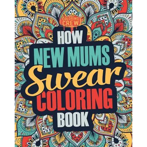How New Mums Swear Coloring Book: A Funny, Irreverent, Clean Swear Word New Mum Coloring Book Gift Idea