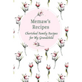 Memaw's Family Recipes Cherished Family Recipes for My Grandchild: Recipe Books To Write In