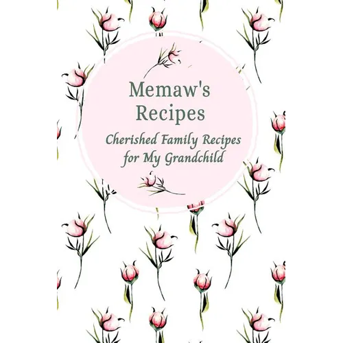 Memaw's Family Recipes Cherished Family Recipes for My Grandchild: Recipe Books To Write In