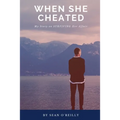 When She Cheated: My Story on SURVIVING Her Affair
