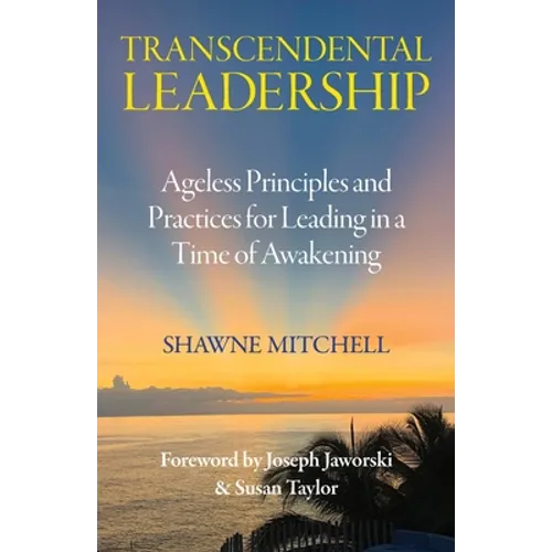 Transcendental Leadership: Ageless Principles and Practices for Leading in a Time of Awakening