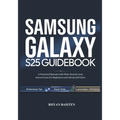 SAMSUNG GALAXY S25 Guidebook: A Practical Manual with Clear Step by step instructions for Beginners and Advanced Users