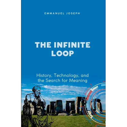 The Infinite Loop, History, Technology, and the Search for Meaning