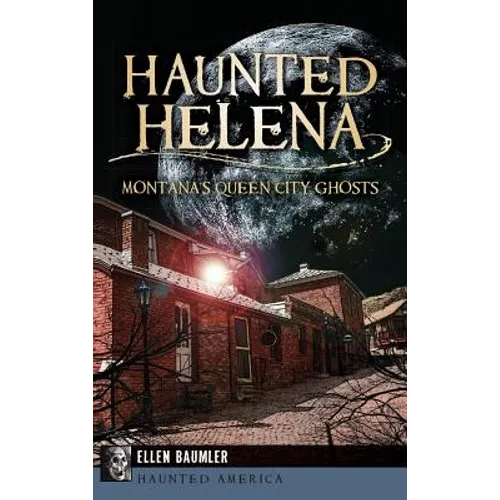 Haunted Helena: Montana's Queen City Ghosts