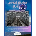 Unreal Engine 5.4 Beginner's User Guide: A Step-By-Step Guide for Building and Developing Engaging Games for your Target Audience using Unreal Engine