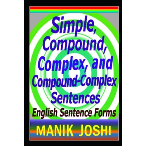 Simple, Compound, Complex, and Compound-Complex Sentences: English Sentence Forms