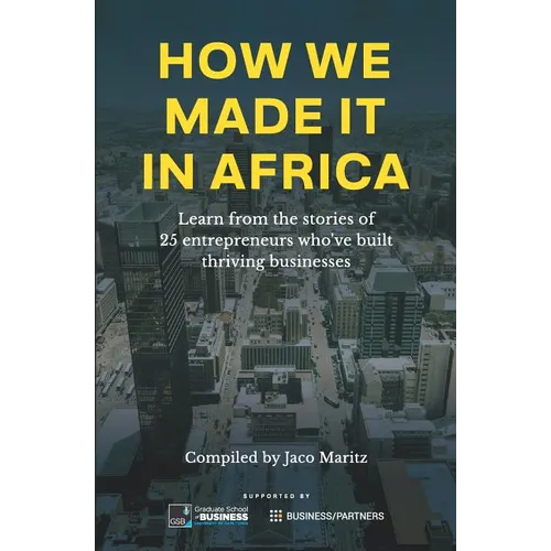 How we made it in Africa: Learn from the stories of 25 entrepreneurs who've built thriving businesses