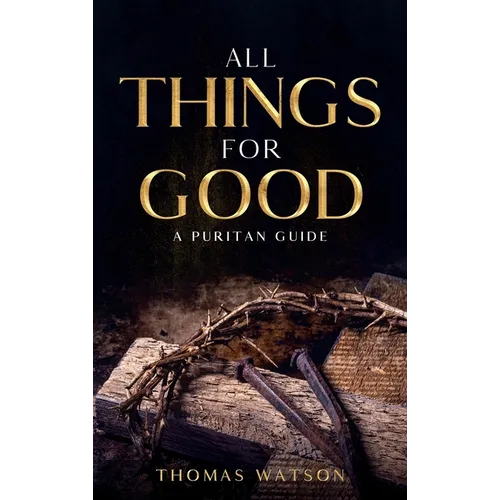 All Things for Good: A Puritan Guide