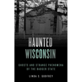 Haunted Wisconsin: Ghosts and Strange Phenomena of the Badger State