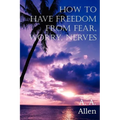 How to Have Freedom from Fear, Worry, Nerves