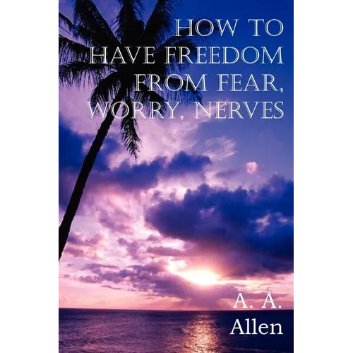 How to Have Freedom from Fear, Worry, Nerves