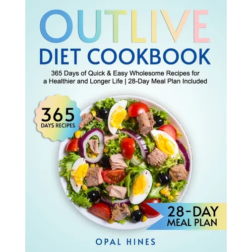 The Outlive Diet Cookbook: 365 Days of Quick & Easy Wholesome Recipes for a Healthier and Longer Life 28-Day Meal Plan Included