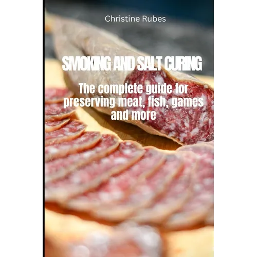 Smoking and Salt Curing: The complete guide for preserving meat, fish, games and more