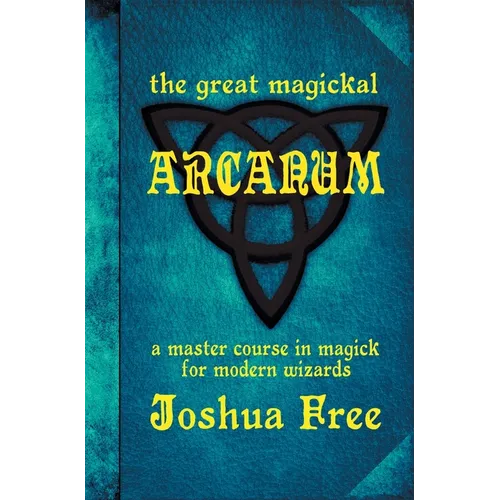 The Great Magickal Arcanum: A Master Course in Magick for Modern Wizards