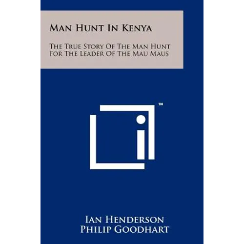Man Hunt in Kenya: The True Story of the Man Hunt for the Leader of the Mau Maus