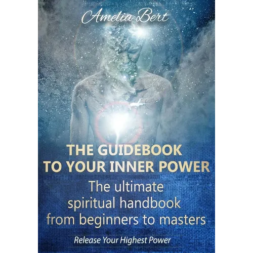 The Guidebook to your Inner Power: The ultimate spiritual handbook for beginners to masters