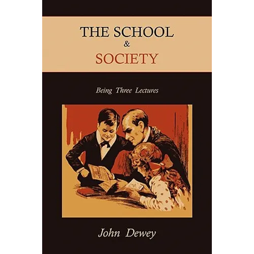 The School & Society: Being Three Lectures
