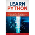 Learn Python: The Ultimate Beginner's Guide to Python for Machine Learning and Deep Learning Using scikit-learn and tensorflow with Hands-On Projects