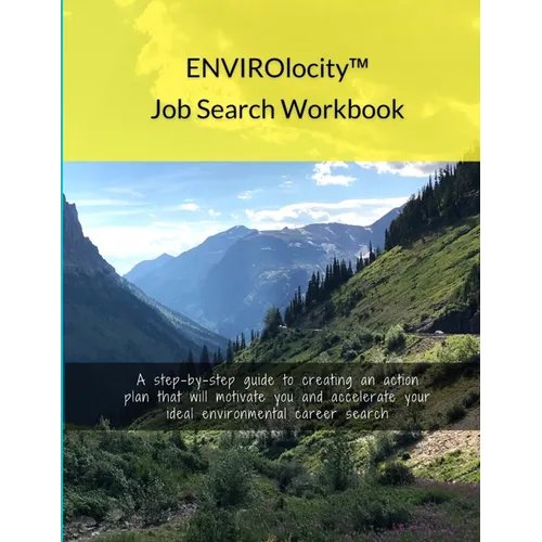 ENVIROlocity Job Search Workbook: A Step-By-step Guide to Creating an Action Plan That Will Motivate You and Accelerate Your Ideal Environmental Caree