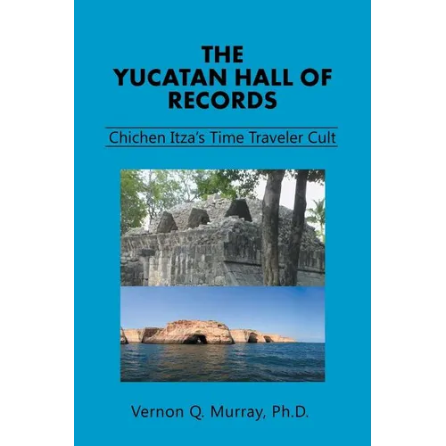 The Yucatan Hall of Records: Chichen Itza's Time Traveler Cult