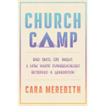 Church Camp: Bad Skits, Cry Night, and How White Evangelicalism Betrayed a Generation